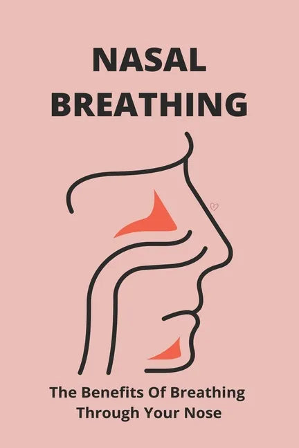 Nasal Breathing: The Benefits Of Breathing Through Your Nose: Nasal Breathing - Paperback