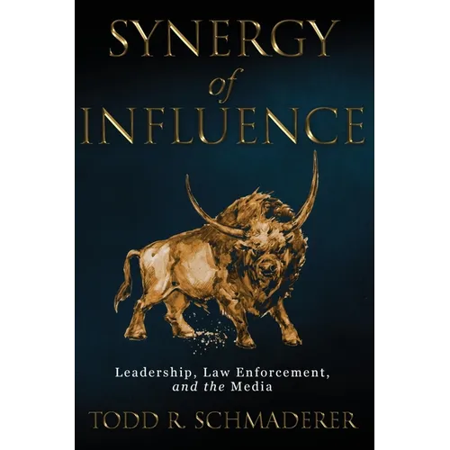 Synergy of Influence: Leadership, Law Enforcement, and the Media - Hardcover