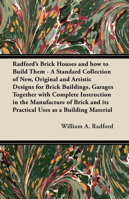 Radford's Brick Houses and how to Build Them - A Standard Collection of New, Original and Artistic Designs for Brick Buildings, Garages Together with - Paperback