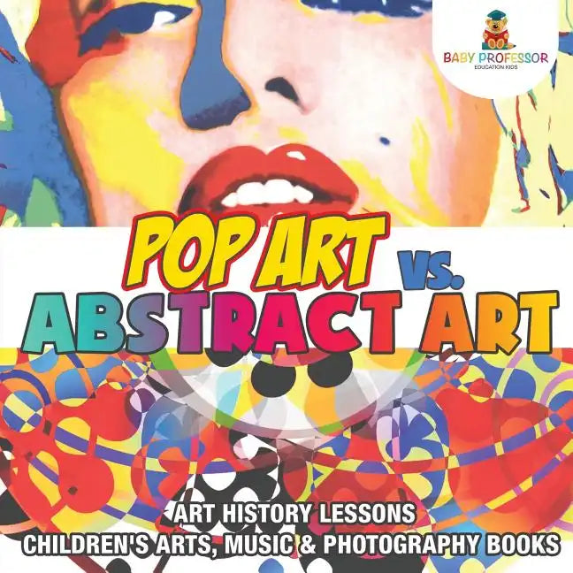 Pop Art vs. Abstract Art - Art History Lessons Children's Arts, Music & Photography Books - Paperback
