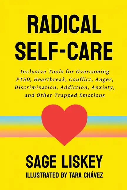 Radical Self-Care: Inclusive Tools for Overcoming PTSD, Heartbreak, Conflict, Anger, Discrimination, Addiction, Anxiety, and Other Trapped Emotions - Paperback