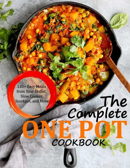 The Complete One Pot Cookbook: 120+ Easy Meals from Your Skillet, Slow Cooker, Stockpot, and More - Paperback