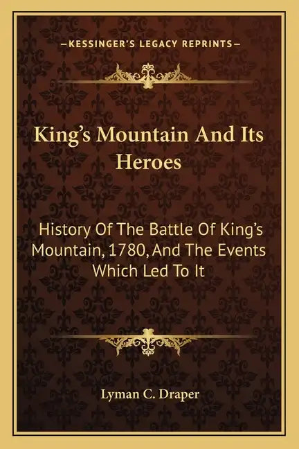 King's Mountain And Its Heroes: History Of The Battle Of King's Mountain, 1780, And The Events Which Led To It - Paperback