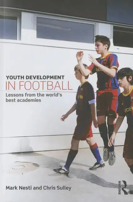 Youth Development in Football: Lessons from the World's Best Academies - Paperback