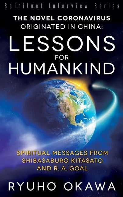 The Novel Coronavirus Originated in China: Lessons for Humankind: Spiritual Messages from Shibasaburo Kitasato and R.A. Goal - Paperback