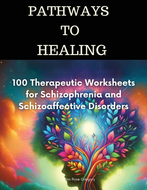 Pathways to Healing-100 Therapeutic Worksheets for Schizophrenia and Schizoaffective Disorders: 100 structured activities for schizophrenia Healing - Paperback