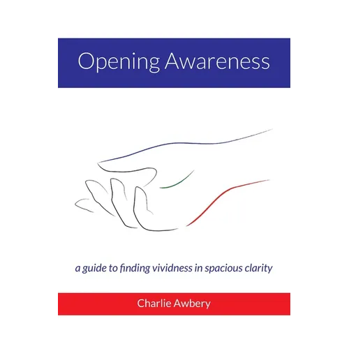 Opening Awareness: A guide to finding vividness in spacious clarity - Paperback