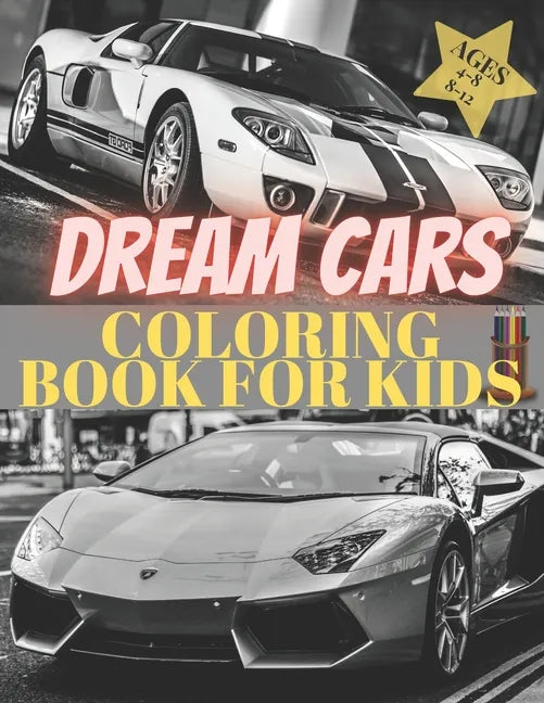 Dreams Cars. Coloring Book for Kids Ages 4-8 8-12: Supercars Activity Book. Coloring racing cars for boys, girls and adults. Vehicles every boy dream. - Paperback