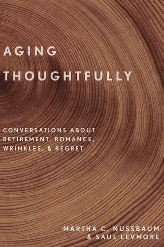 Aging Thoughtfully: Conversations about Retirement, Romance, Wrinkles, and Regret - Hardcover