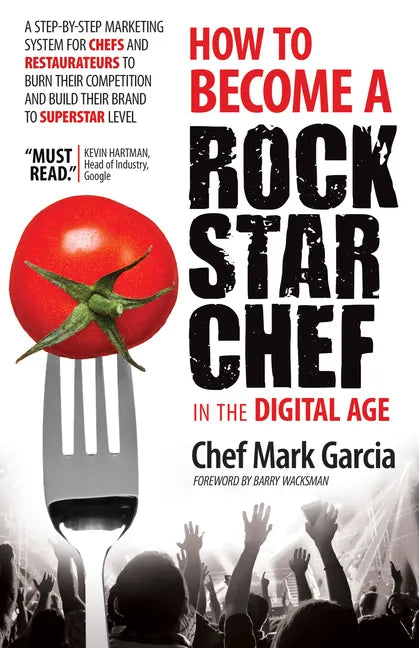 How to Become a Rock Star Chef in the Digital Age: A Step-By-Step Marketing System for Chefs and Restaurateurs to Burn Their Competition and Build The - Paperback