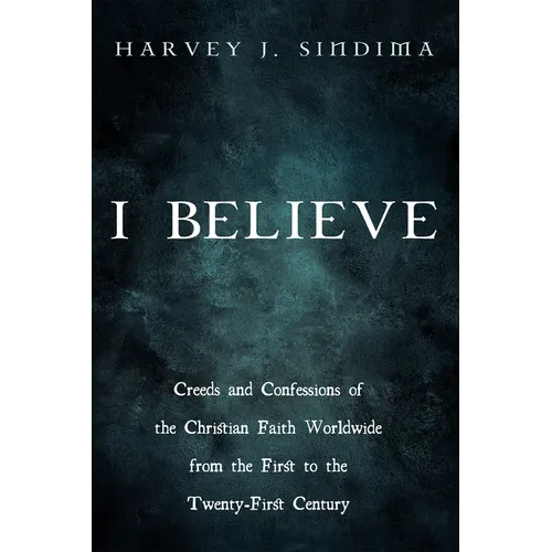 I Believe: Creeds and Confessions of the Christian Faith Worldwide from the First to the Twenty-First Century - Paperback