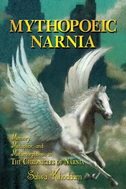 Mythopoeic Narnia: Memory, Metaphor, and Metamorphoses in The Chronicles of Narnia - Paperback