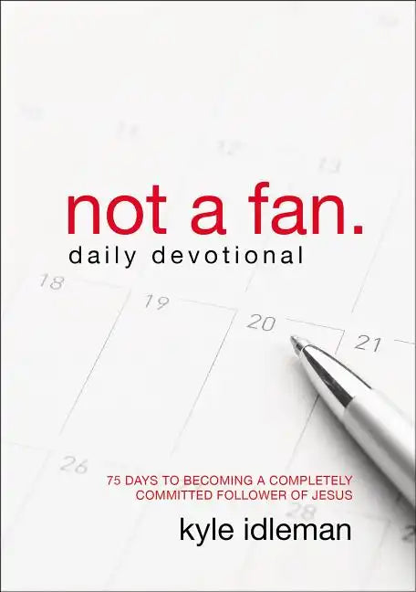 Not a Fan Daily Devotional: 75 Days to Becoming a Completely Committed Follower of Jesus - Paperback