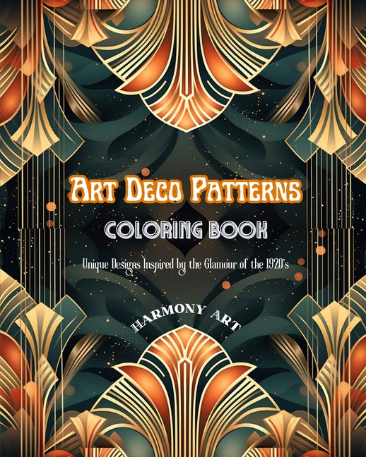 Art Deco Patterns Coloring Book Unique Designs Inspired by the Glamour of the 1920's: Source of Infinite Creativity and Relaxation for Design Lovers - Paperback