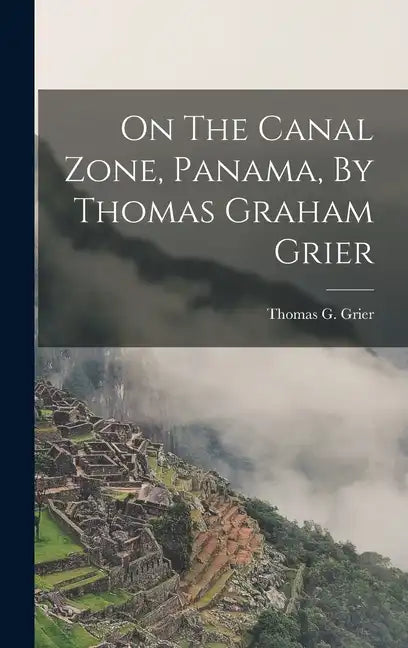 On The Canal Zone, Panama, By Thomas Graham Grier - Hardcover