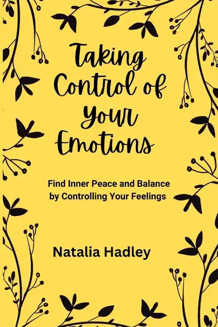 Taking Control Of Your Emotions: Find Inner Peace and Balance by Controlling Your Feelings - Paperback