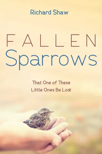 Fallen Sparrows: That One of These Little Ones Be Lost - Hardcover