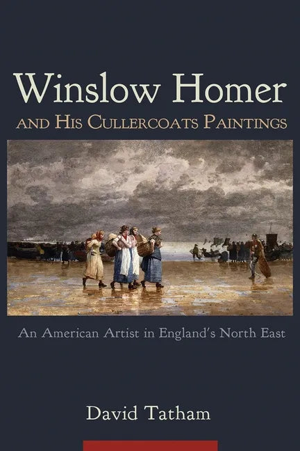 Winslow Homer and His Cullercoats Paintings: An American Artist in England's North East - Paperback