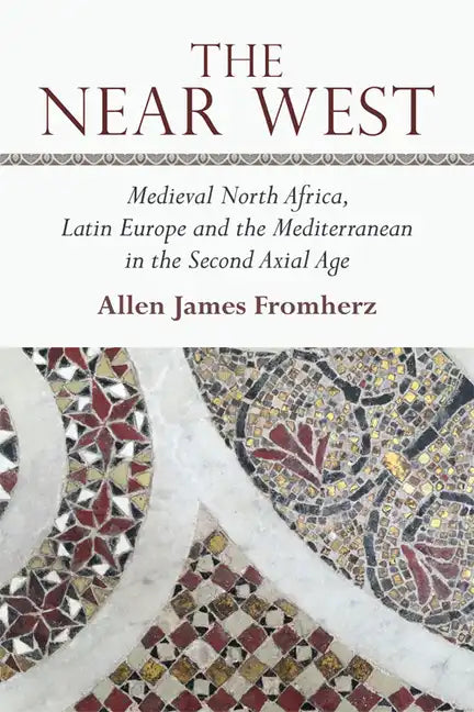 The Near West: Medieval North Africa, Latin Europe and the Mediterranean in the Second Axial Age - Paperback