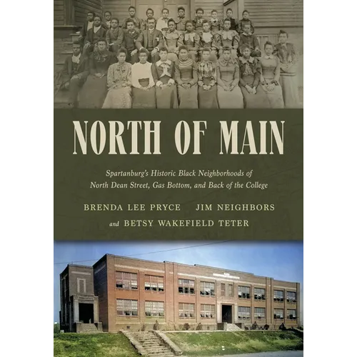 North of Main: Spartanburg's Historic Black Neighborhoods of North Dean Street, Gas Bottom, and Back of the College - Hardcover