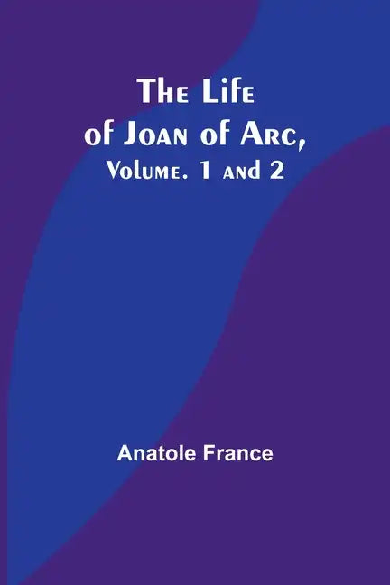 The Life of Joan of Arc, Vol. 1 and 2 - Paperback