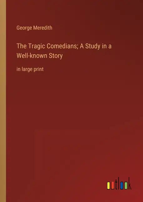 The Tragic Comedians; A Study in a Well-known Story: in large print - Paperback