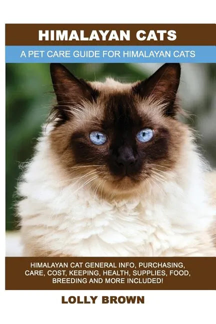 Himalayan Cats: Himalayan Cat General Info, Purchasing, Care, Cost, Keeping, Health, Supplies, Food, Breeding and More Included! A Pet - Paperback