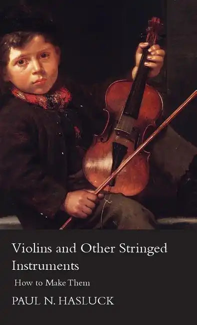 Violins and Other Stringed Instruments - How to Make Them - Hardcover