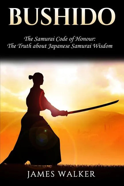 Bushido: The Samurai Code of Honour - The truth about Japanese Samurai wisdom - Paperback