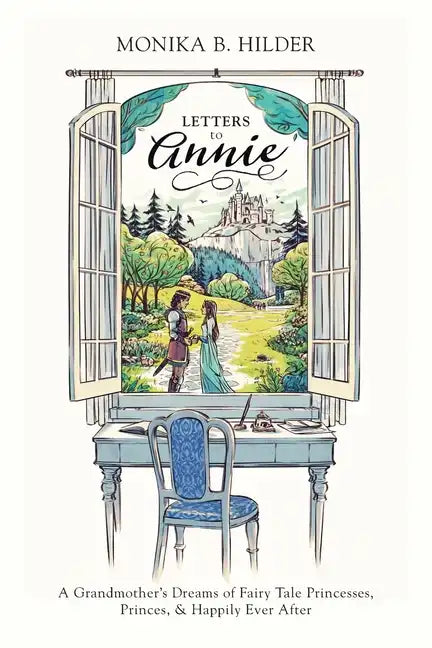 Letters to Annie: A Grandmother's Dreams of Fairy Tale Princesses, Princes, & Happily Ever After - Paperback