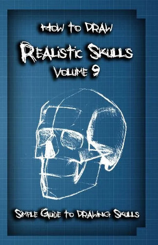How To Draw Realistic Skulls Volume 9: Simple Guide to Drawing Skulls - Paperback