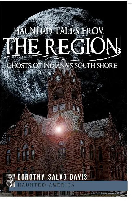 Haunted Tales from the Region: Ghosts of Indiana's South Shore - Paperback
