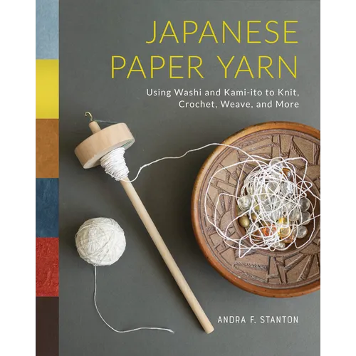 Japanese Paper Yarn: Using Washi and Kami-Ito to Knit, Crochet, Weave, and More - Hardcover