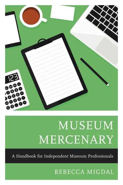 Museum Mercenary: A Handbook for Independent Museum Professionals - Paperback