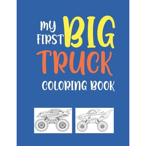 My First Big Truck Coloring Book: A Fun Monster Truck Coloring Book For kids & toddlers boys and girls Ages 4-8, Over 40 Unique Drawing of Monster Tru - Paperback