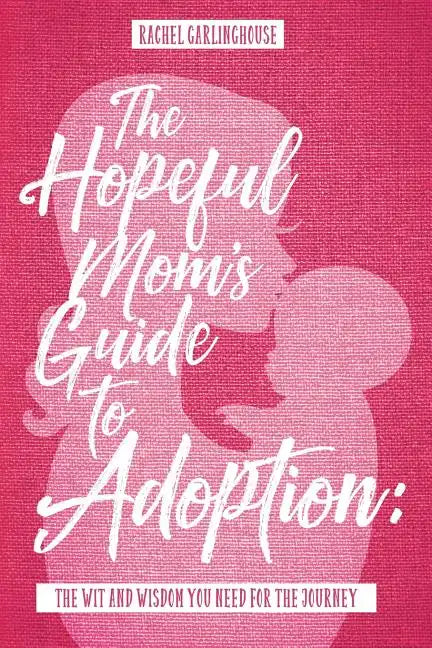 The Hopeful Mom's Guide to Adoption: The Wit & Wisdom You Need for the Journey - Paperback