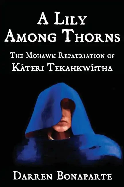A Lily Among Thorns: The Mohawk Repatriation of Káteri Tekahkwí tha - Paperback