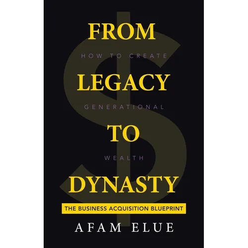 From Legacy To Dynasty: How To Create Generational Wealth - Paperback