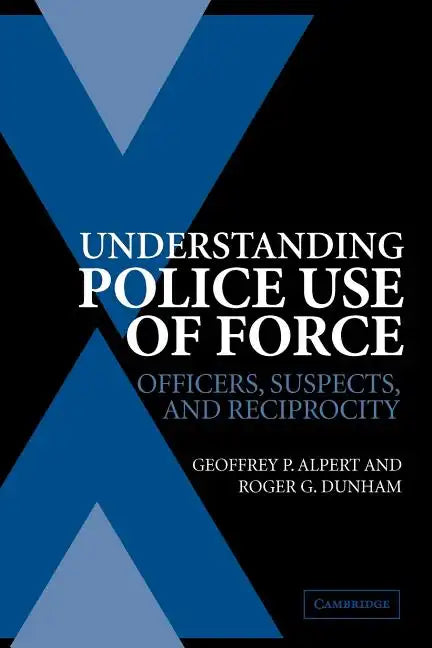 Understanding Police Use of Force: Officers, Suspects, and Reciprocity - Paperback