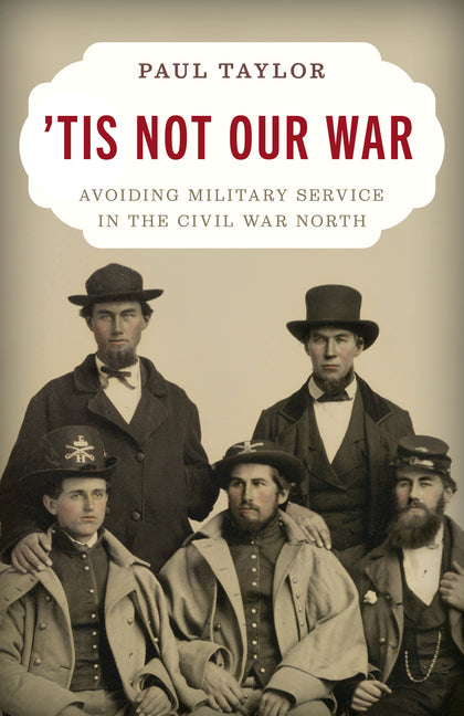 'Tis Not Our War: Avoiding Military Service in the Civil War North - Hardcover