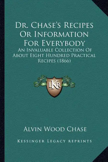 Dr. Chase's Recipes or Information for Everybody: An Invaluable Collection of about Eight Hundred Practical Recipes (1866) - Paperback