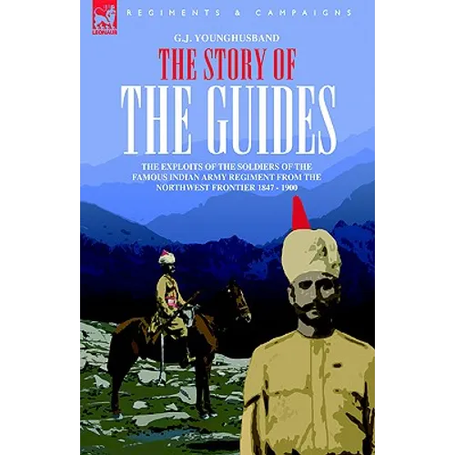 The Story of the Guides - The Exploits of the Soldiers of the Famous Indian Army Regiment from the Northwest Frontier 1847 - 1900 - Hardcover