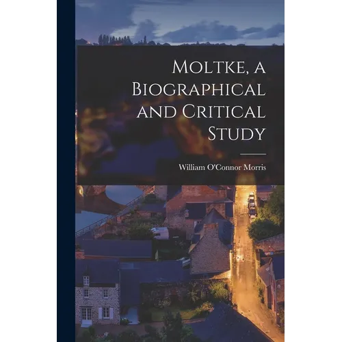 Moltke, a Biographical and Critical Study - Paperback