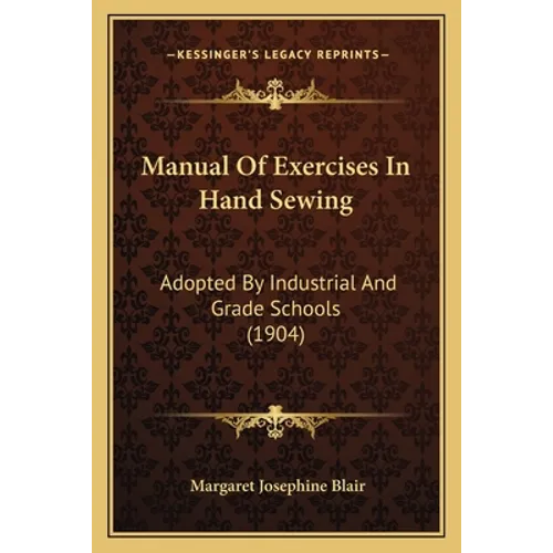 Manual Of Exercises In Hand Sewing: Adopted By Industrial And Grade Schools (1904) - Paperback