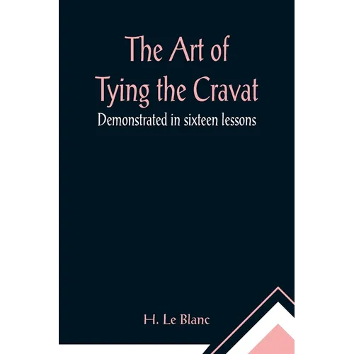 The Art of Tying the Cravat; Demonstrated in sixteen lessons - Paperback