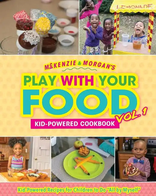 McKenzie & Morgan's Play With Your Food Vol. 1: Kid-Powered Cookbook - Paperback