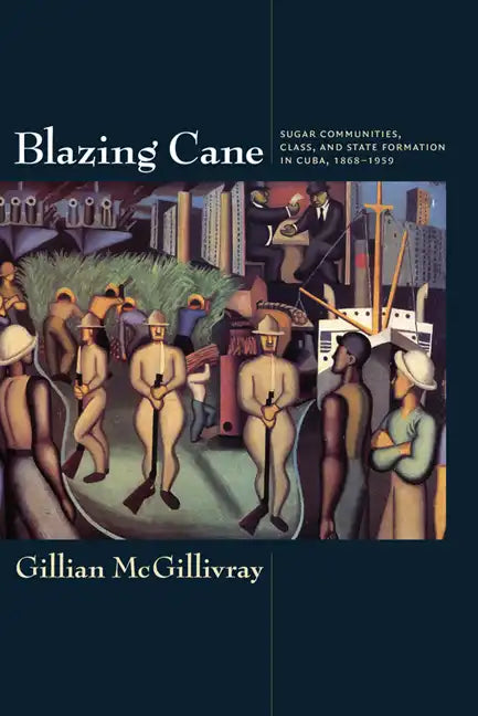 Blazing Cane: Sugar Communities, Class, and State Formation in Cuba, 1868-1959 - Paperback