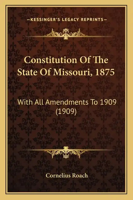 Constitution Of The State Of Missouri, 1875: With All Amendments To 1909 (1909) - Paperback