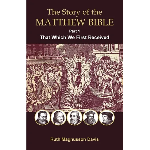 The Story of the Matthew Bible: Part 1, That Which We First Received - Paperback
