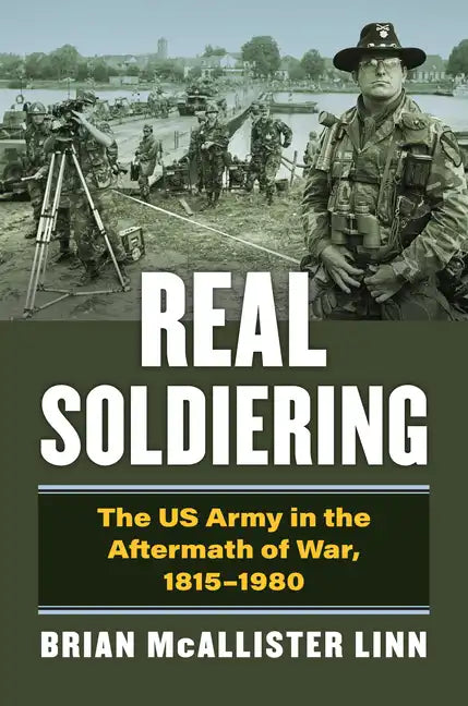 Real Soldiering: The US Army in the Aftermath of War, 1815-1980 - Hardcover